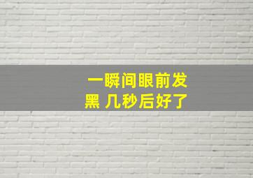 一瞬间眼前发黑 几秒后好了